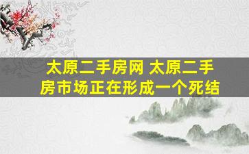 太原二手房网 太原二手房市场正在形成一个*结